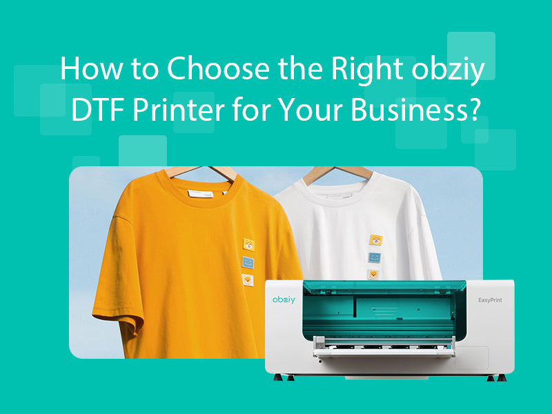 How to Choose the Right obziy DTF Printer for Your Business?